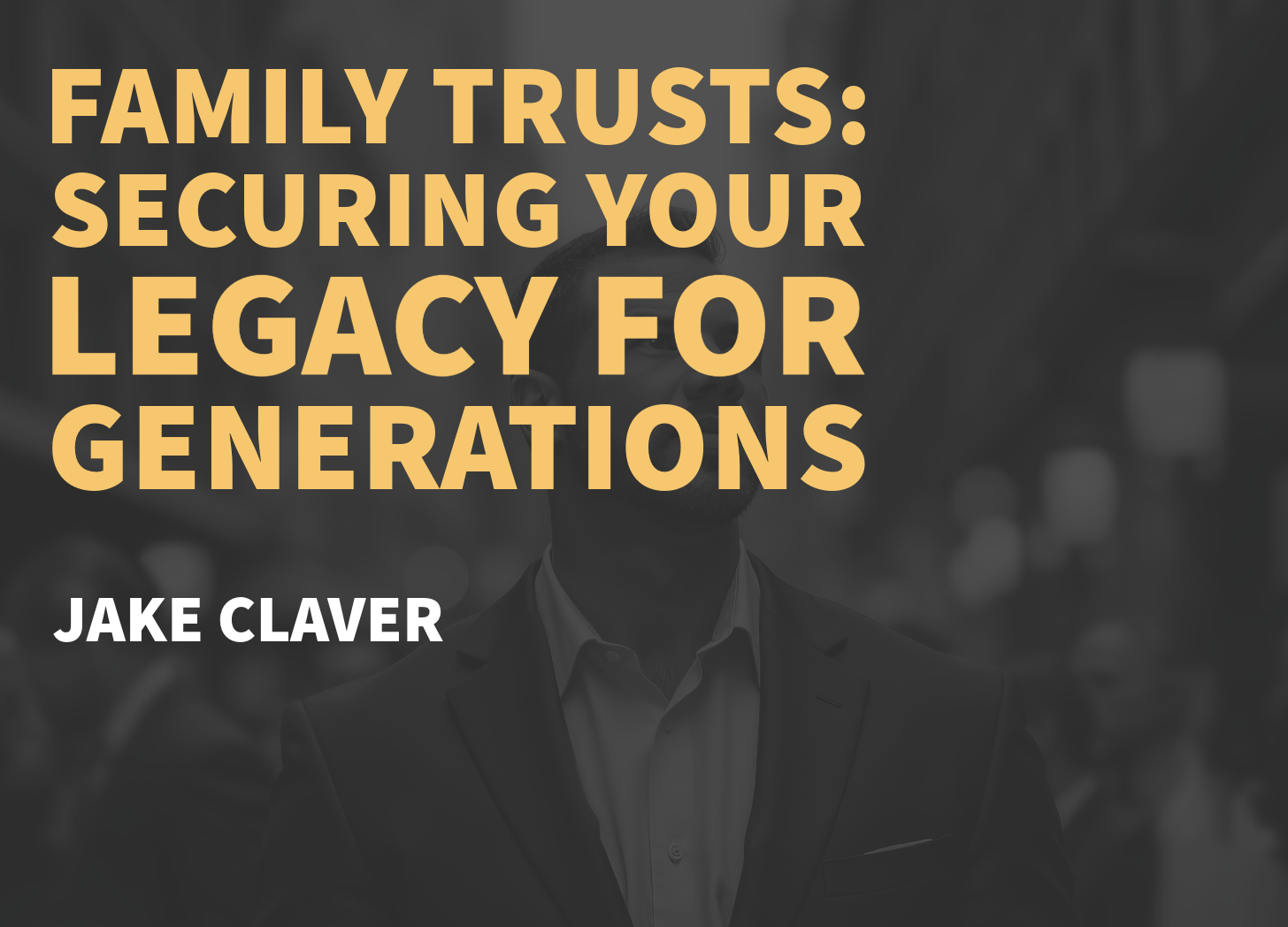 Family Trusts: Securing Your Legacy For Generations
