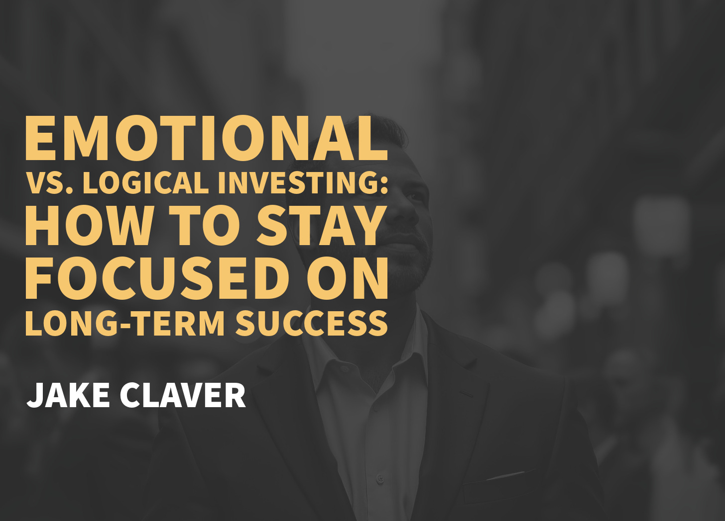 Emotional vs. Logical Investing: How to Stay Focused on Long-Term Success