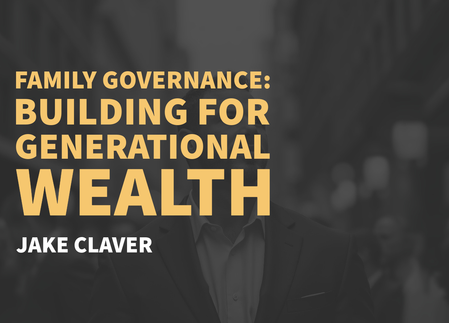 Family Governance: Building for Generational Wealth